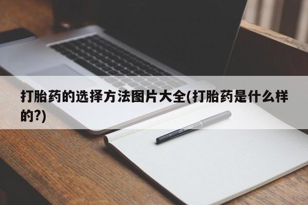 打胎药购买打胎药的选择方法图片大全(打胎药是什么样的?)