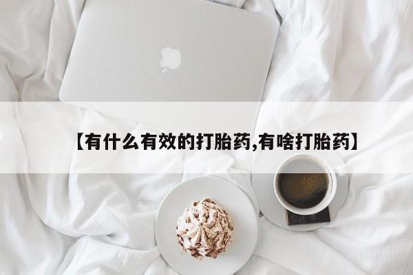 打胎药购买【有什么有效的打胎药,有啥打胎药】