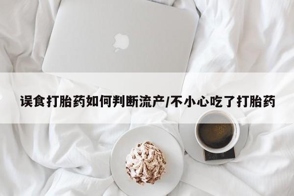 打胎药购买误食打胎药如何判断流产/不小心吃了打胎药