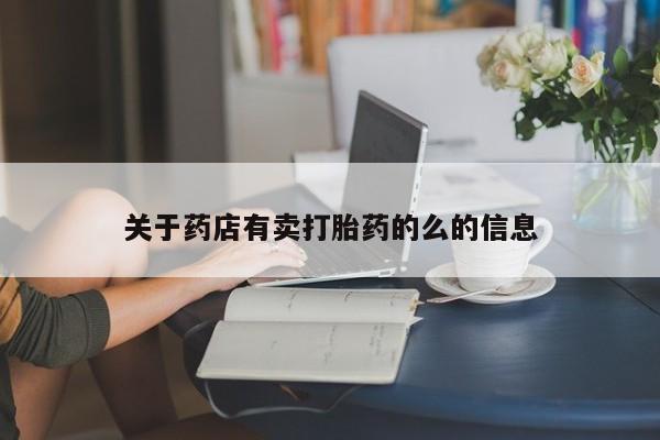 打胎药购买关于药店有卖打胎药的么的信息