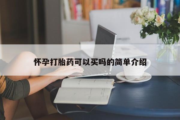 打胎药购买怀孕打胎药可以买吗的简单介绍