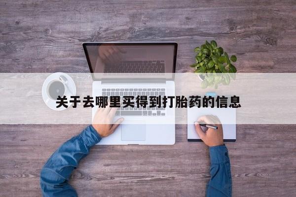 打胎药购买关于去哪里买得到打胎药的信息