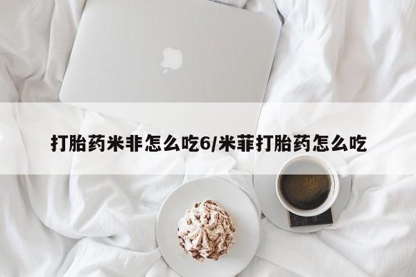 打胎药购买打胎药米非怎么吃6/米菲打胎药怎么吃