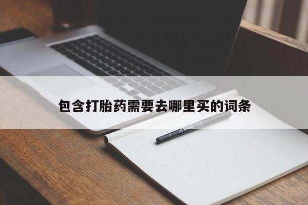 打胎药购买包含打胎药需要去哪里买的词条